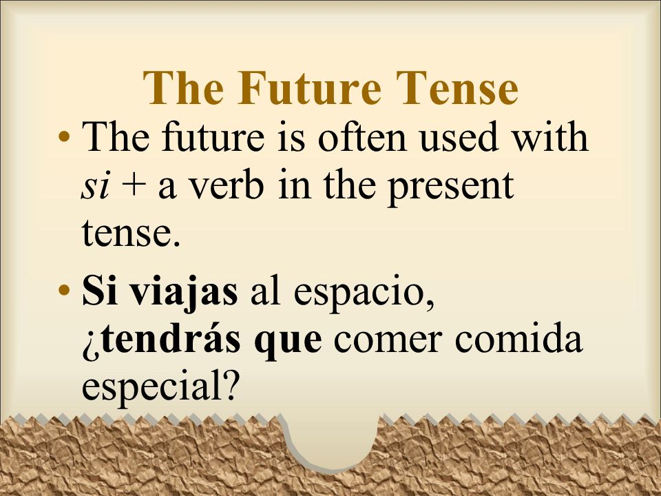 The Future Tense The future is often used with si + a verb in the present tense.