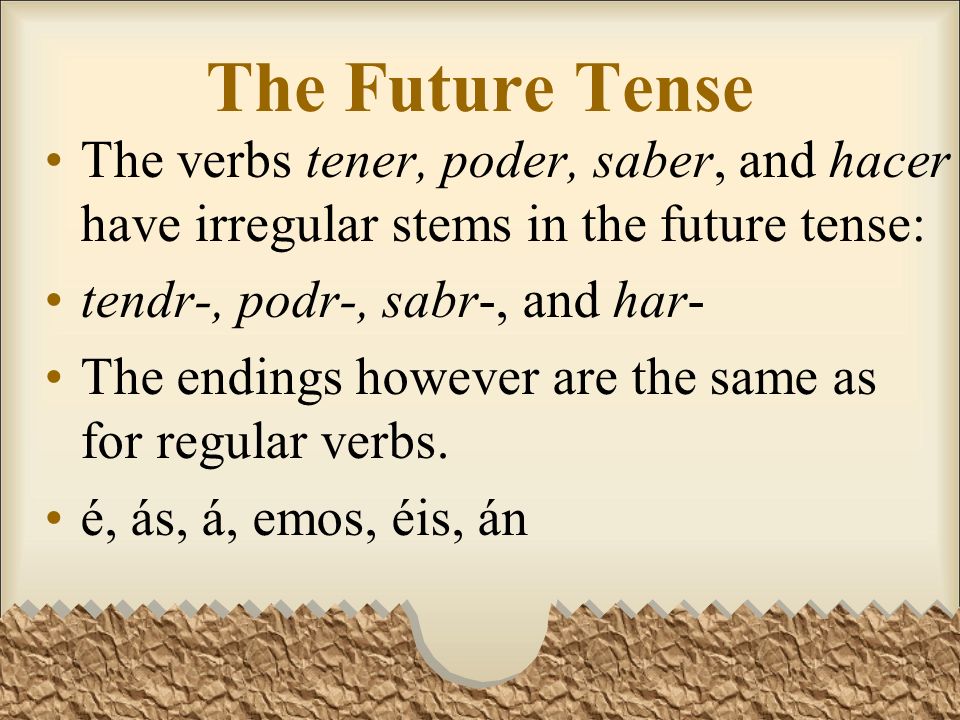 The Future Tense The verbs tener, poder, saber, and hacer have irregular stems in the future tense: