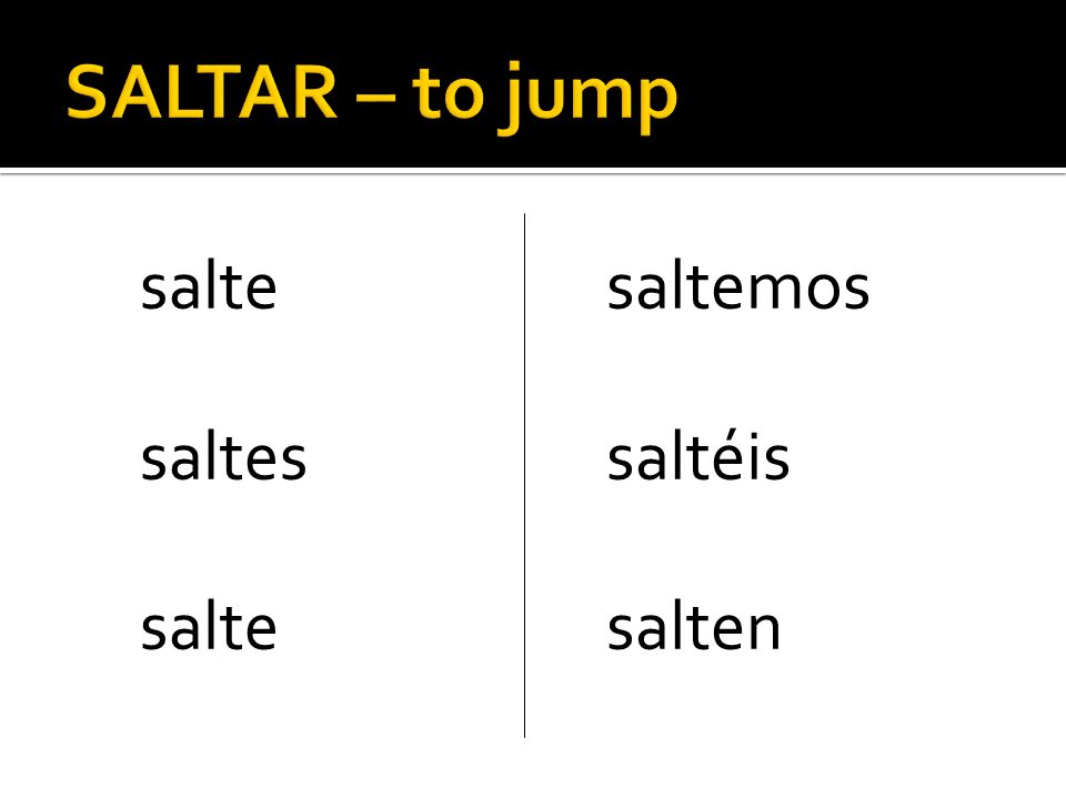 SALTAR – to jump salte saltes saltemos saltéis salten