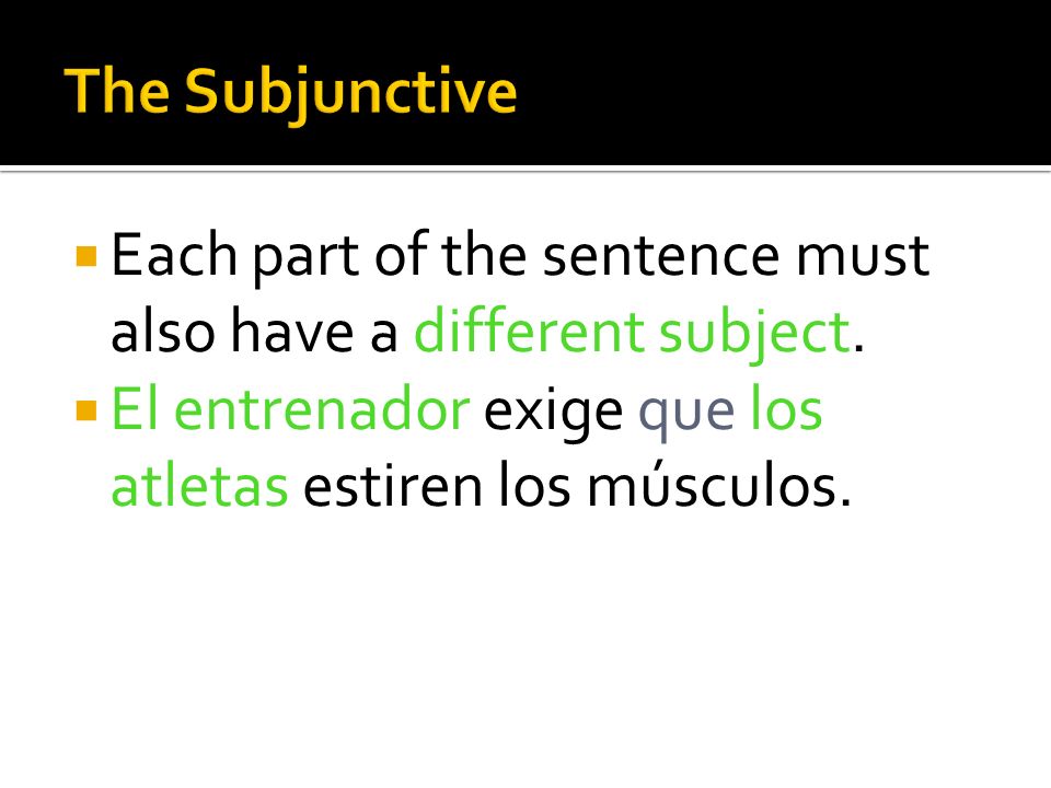 The Subjunctive Each part of the sentence must also have a different subject.
