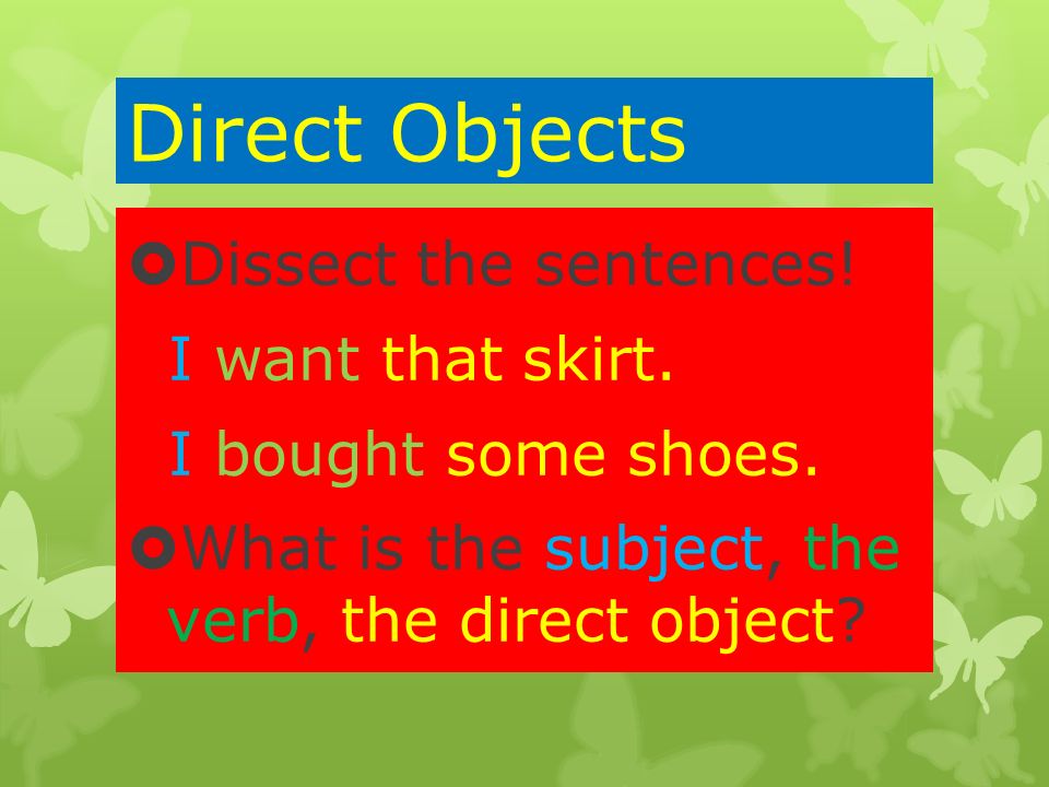 Direct Objects Dissect the sentences! I want that skirt.