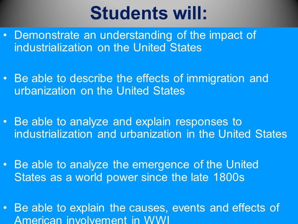 Students will: Demonstrate an understanding of the impact of industrialization on the United States.