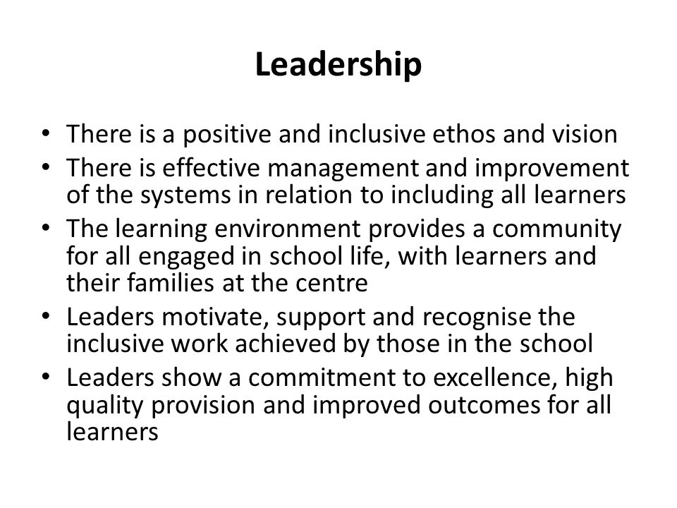 Leadership There is a positive and inclusive ethos and vision