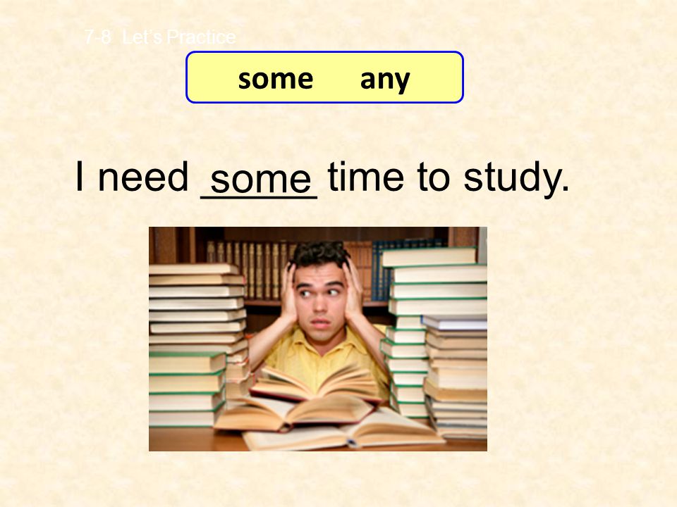 I need _____ time to study. some