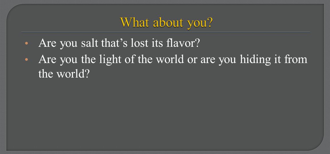 What about you Are you salt that’s lost its flavor