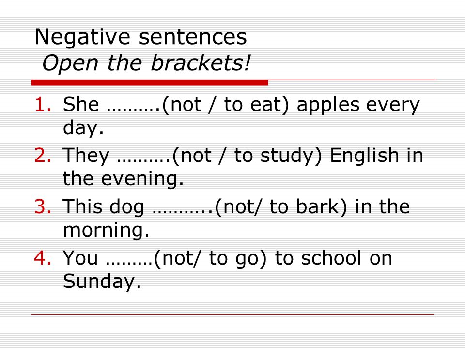 Negative sentences Open the brackets!