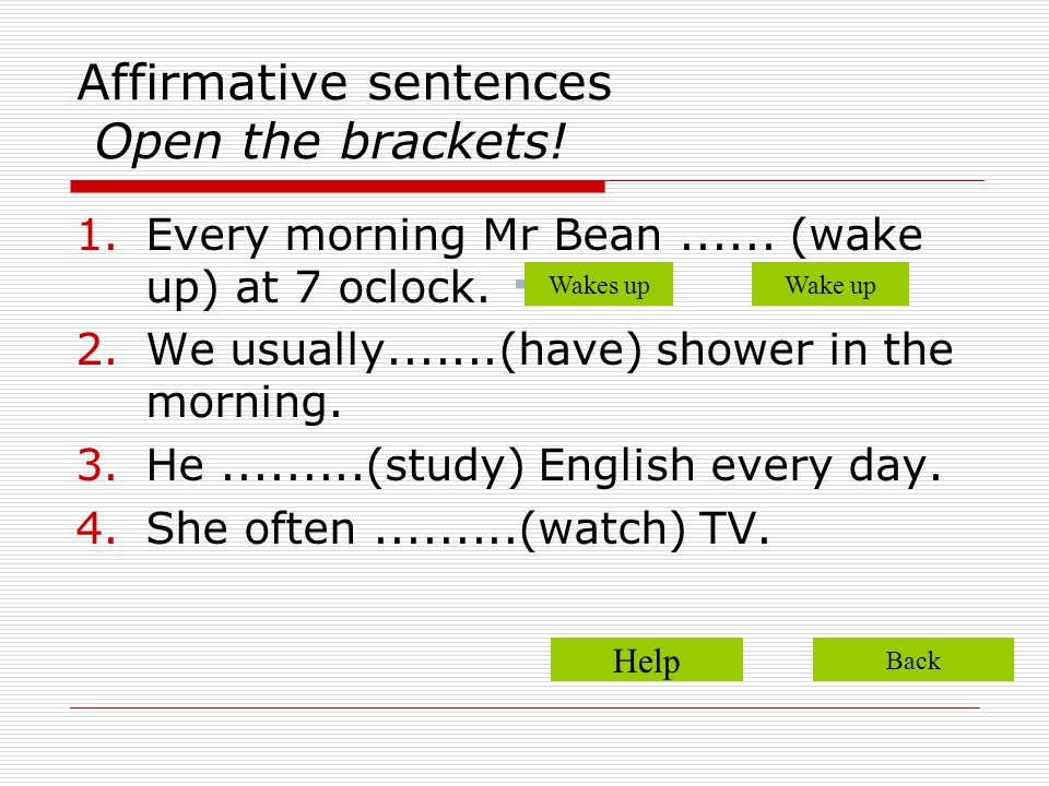 Affirmative sentences Open the brackets!