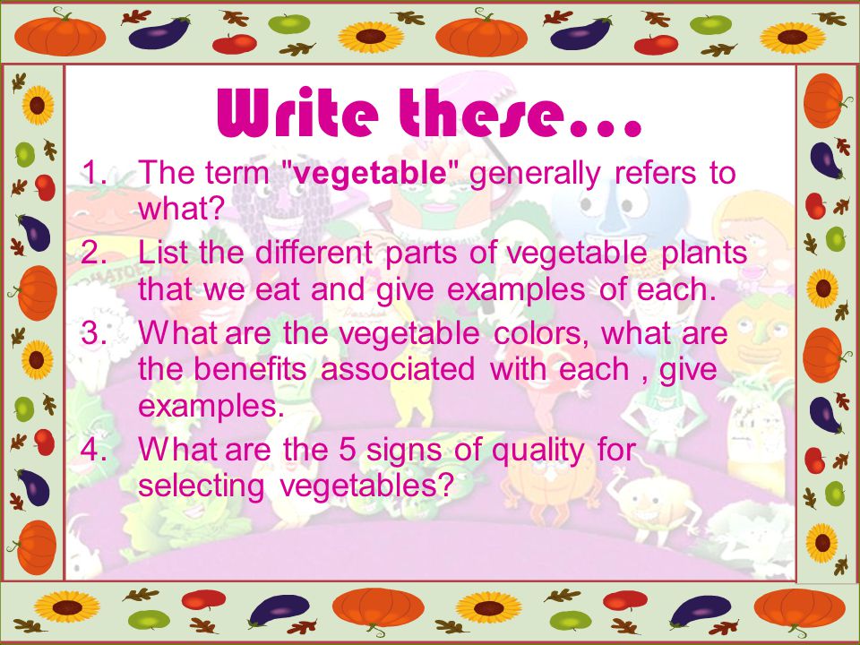 Write these… The term vegetable generally refers to what