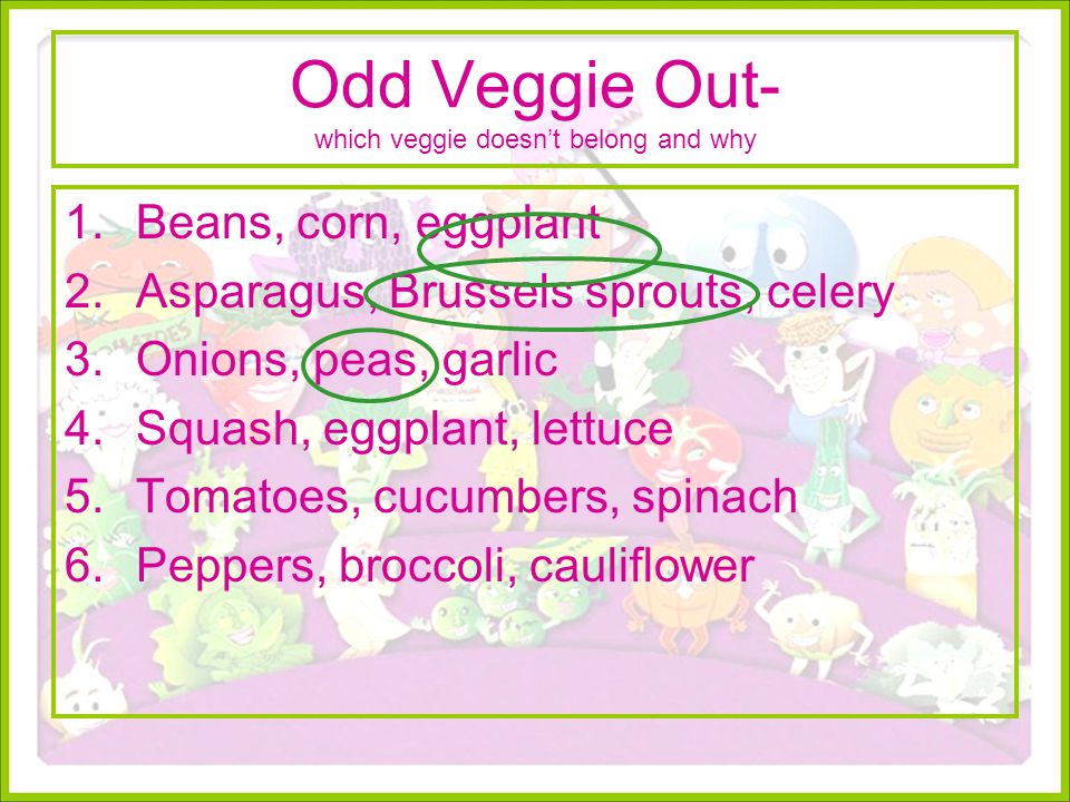 Odd Veggie Out- which veggie doesn’t belong and why