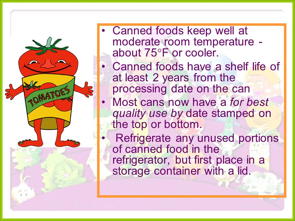 Canned foods keep well at moderate room temperature -about 75F or cooler.