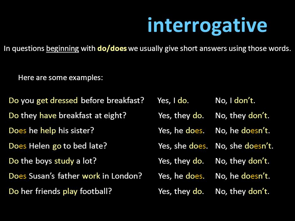 interrogative In questions beginning with do/does we usually give short answers using those words. Here are some examples: