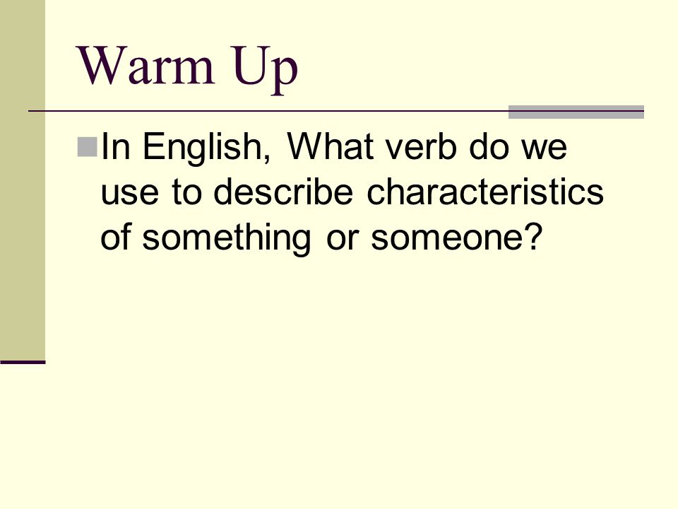 Warm Up In English, What verb do we use to describe characteristics of something or someone