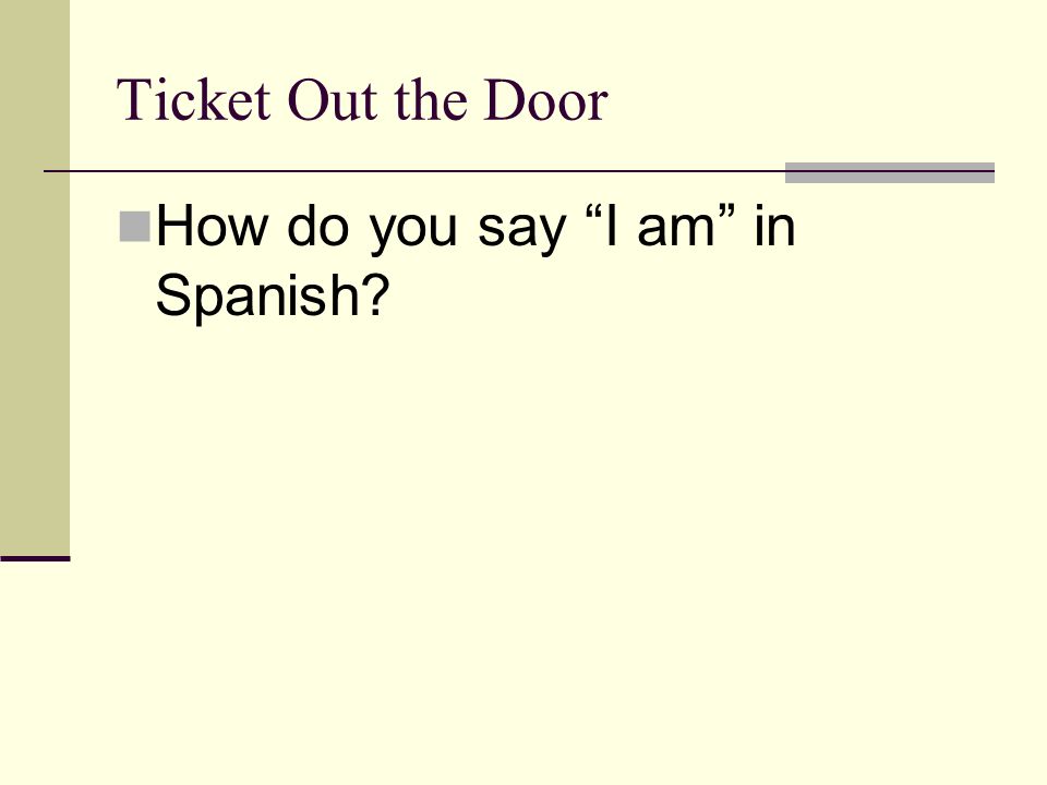 Ticket Out the Door How do you say I am in Spanish