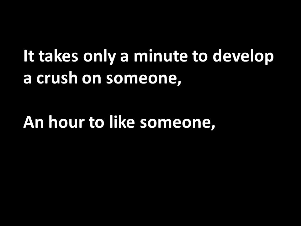 It takes only a minute to develop a crush on someone,