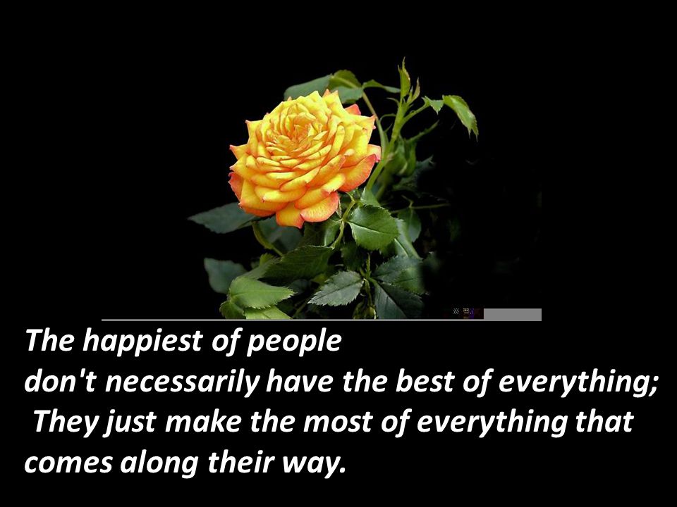 The happiest of people don t necessarily have the best of everything;
