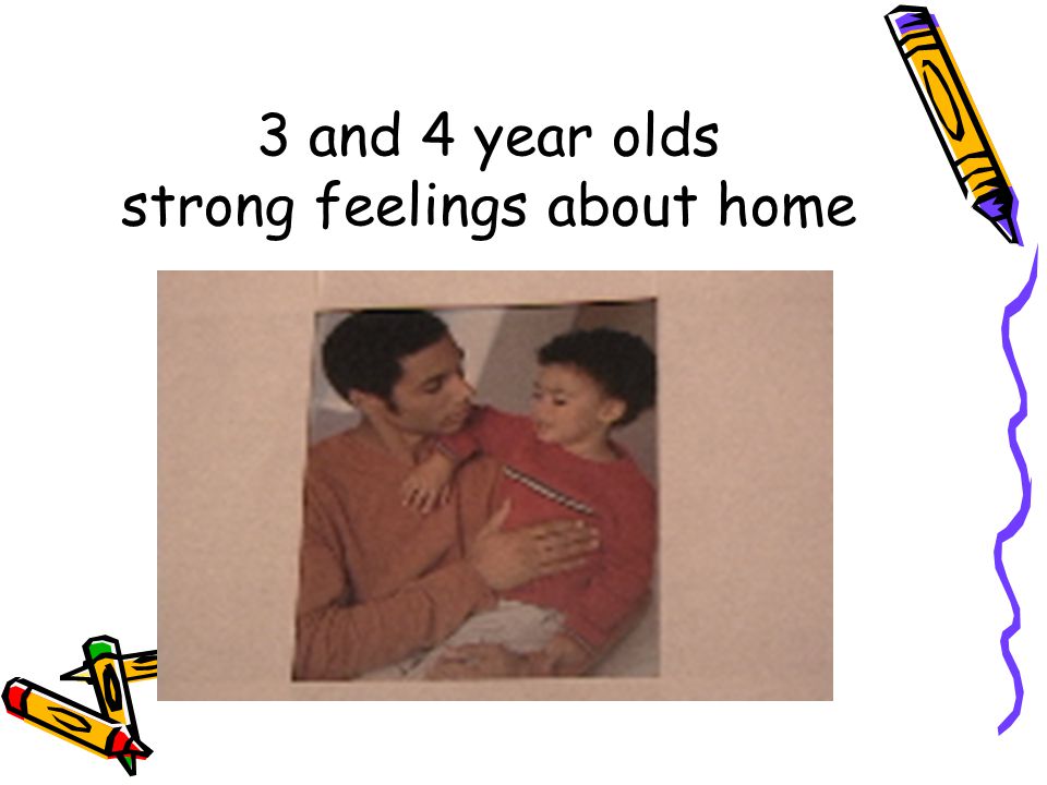 3 and 4 year olds strong feelings about home