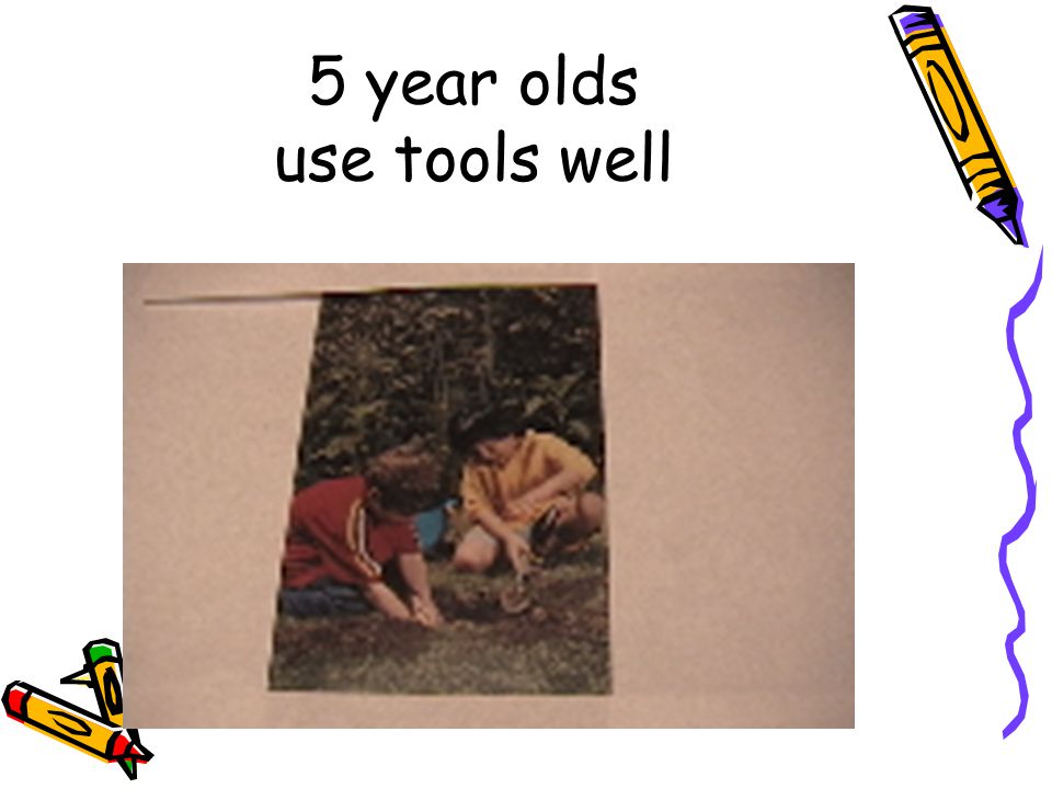 5 year olds use tools well