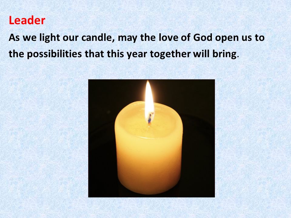 Leader As we light our candle, may the love of God open us to