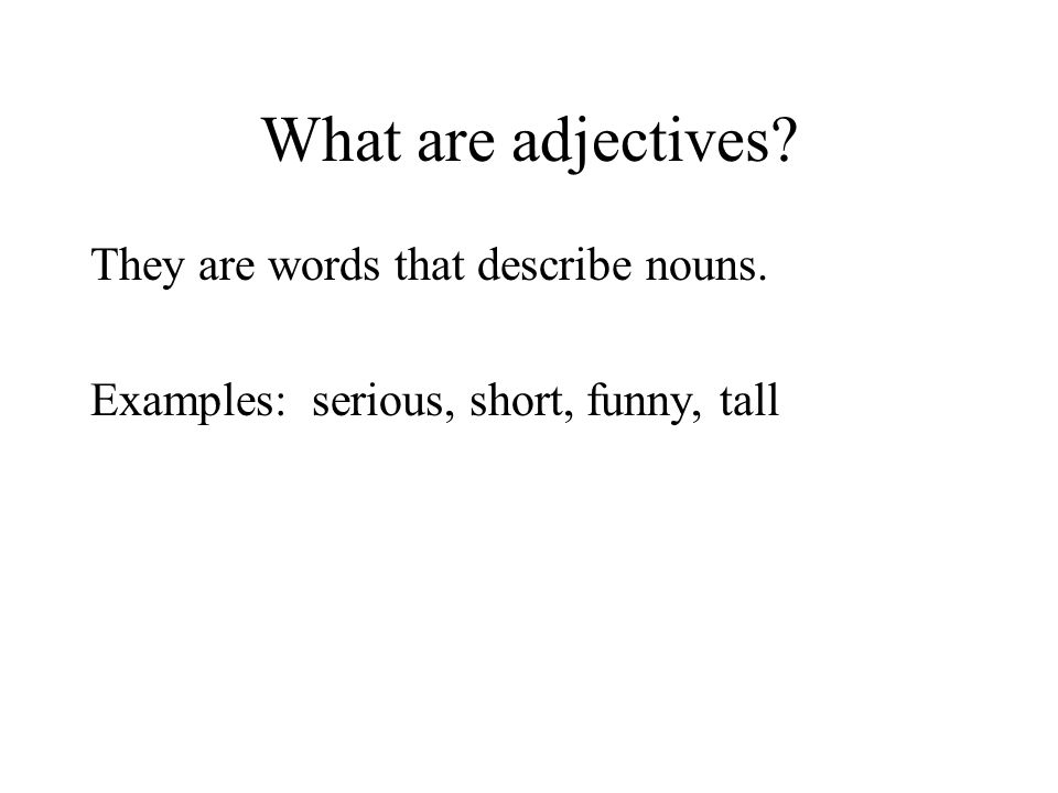 What are adjectives They are words that describe nouns.