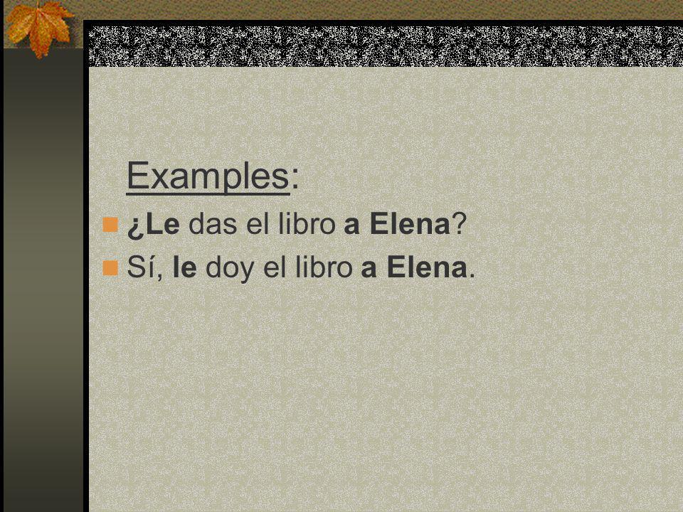 Examples: ¿Le das el libro a Elena Sí, le doy el libro a Elena.