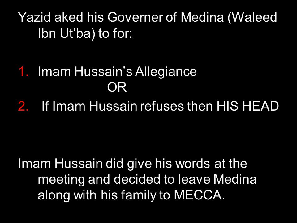 Yazid aked his Governer of Medina (Waleed Ibn Ut’ba) to for: