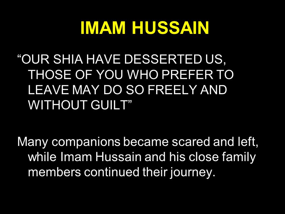 IMAM HUSSAIN OUR SHIA HAVE DESSERTED US, THOSE OF YOU WHO PREFER TO LEAVE MAY DO SO FREELY AND WITHOUT GUILT