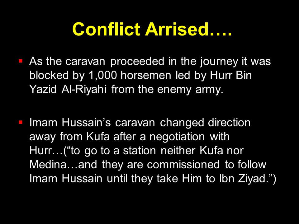 Conflict Arrised…. As the caravan proceeded in the journey it was blocked by 1,000 horsemen led by Hurr Bin Yazid Al-Riyahi from the enemy army.