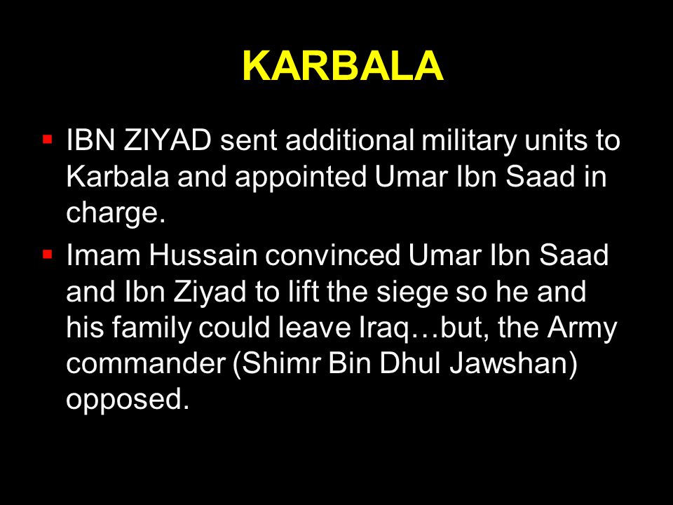 KARBALA IBN ZIYAD sent additional military units to Karbala and appointed Umar Ibn Saad in charge.