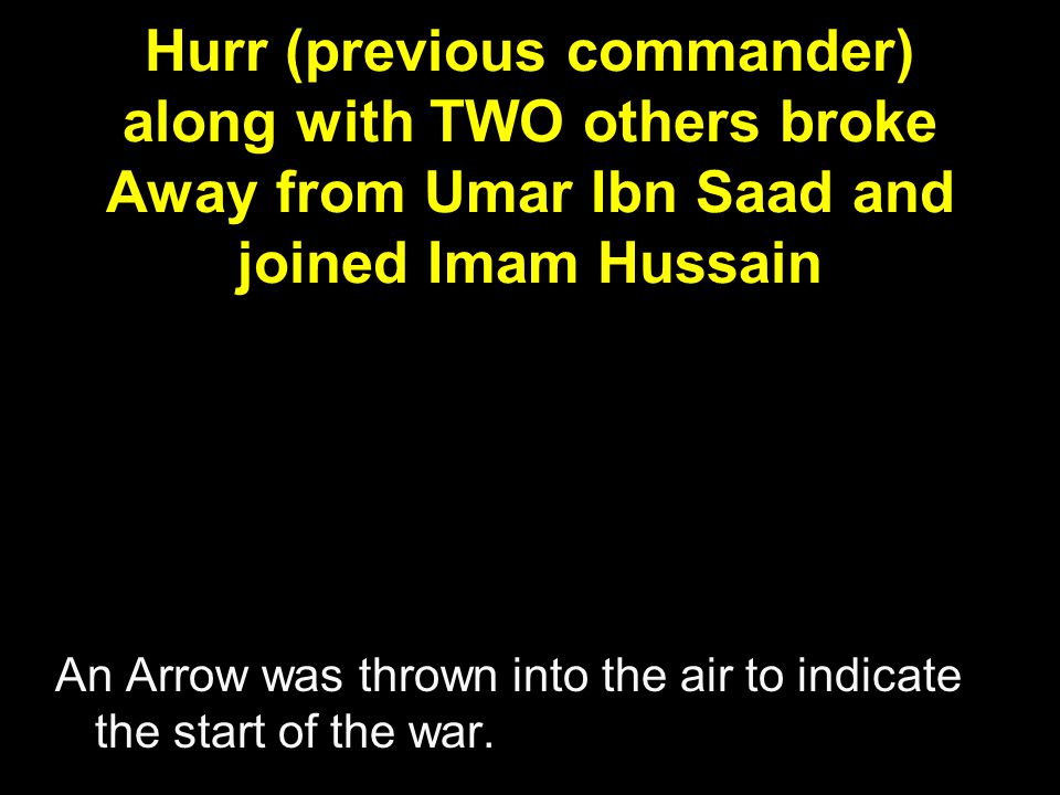 Hurr (previous commander) along with TWO others broke Away from Umar Ibn Saad and joined Imam Hussain
