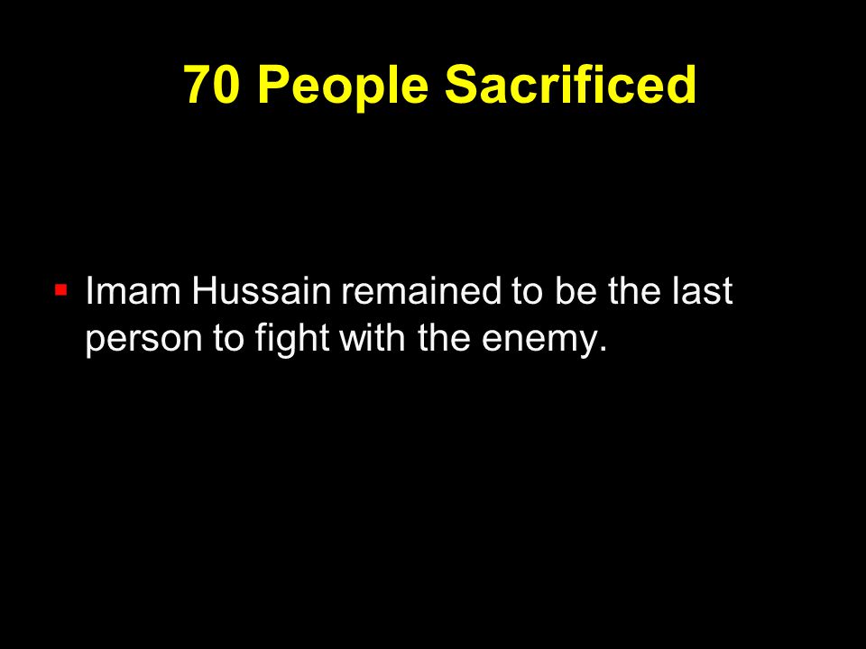70 People Sacrificed Imam Hussain remained to be the last person to fight with the enemy.