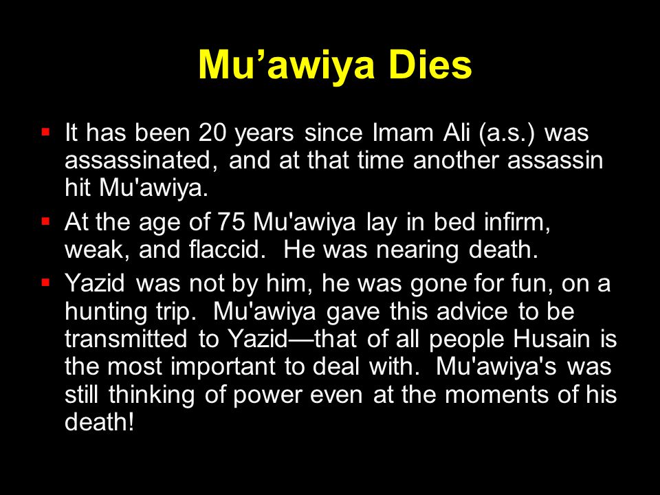 Mu’awiya Dies It has been 20 years since Imam Ali (a.s.) was assassinated, and at that time another assassin hit Mu awiya.