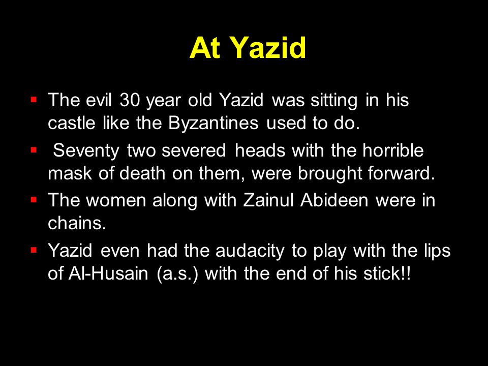 At Yazid The evil 30 year old Yazid was sitting in his castle like the Byzantines used to do.