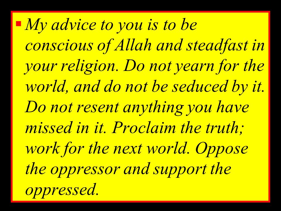 My advice to you is to be conscious of Allah and steadfast in your religion.