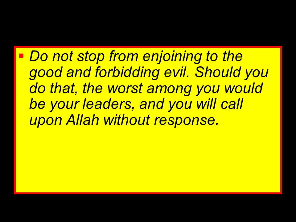 Do not stop from enjoining to the good and forbidding evil