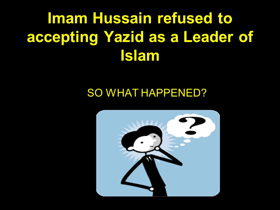 Imam Hussain refused to accepting Yazid as a Leader of Islam