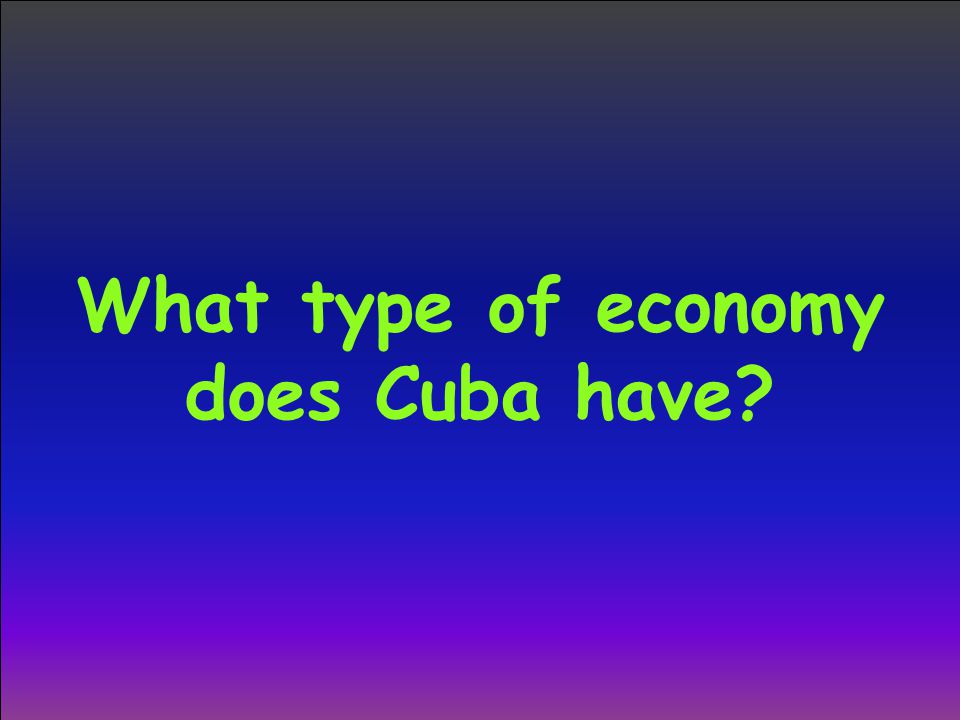 What type of economy does Cuba have