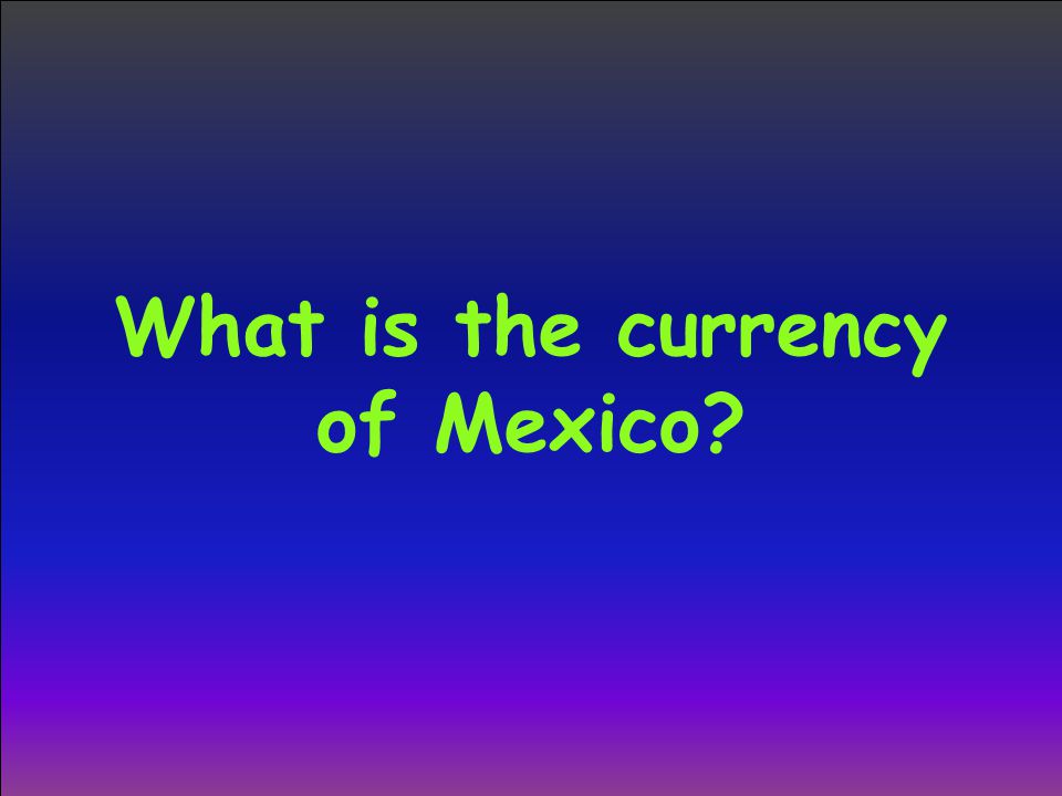 What is the currency of Mexico