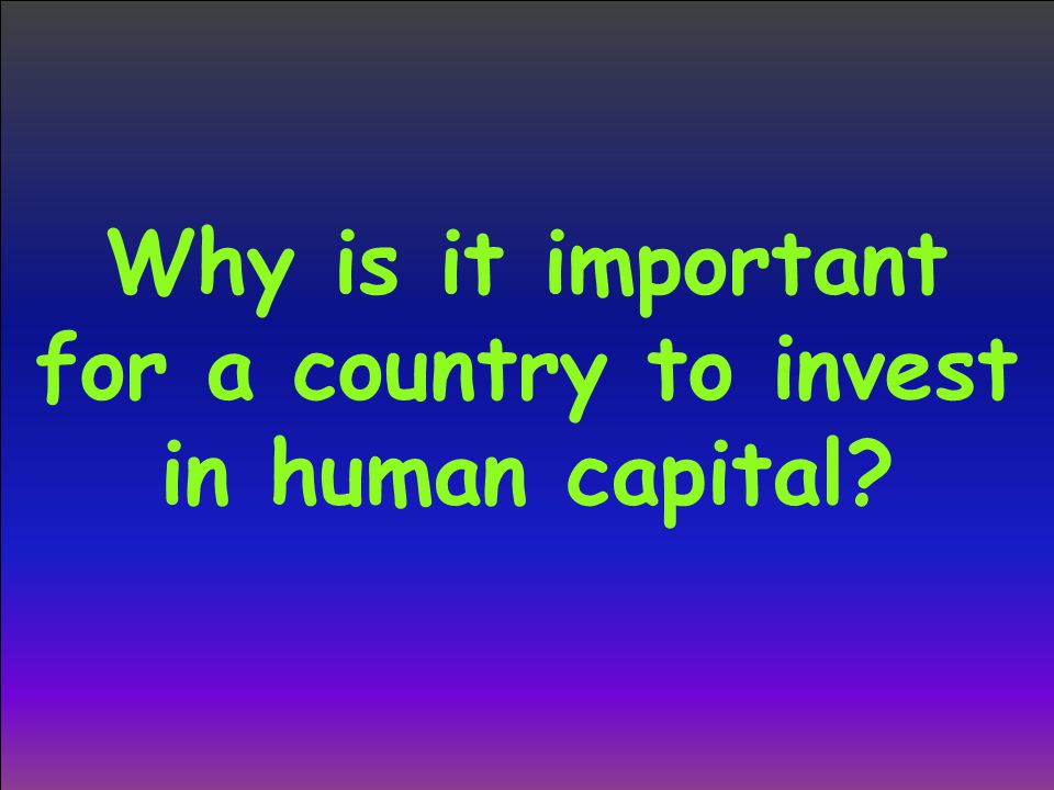 Why is it important for a country to invest in human capital