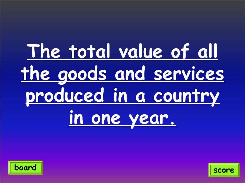 the goods and services produced in a country
