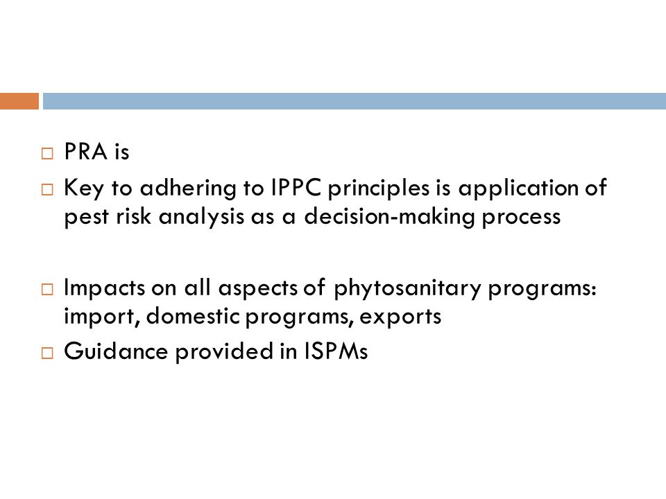 PRA is Key to adhering to IPPC principles is application of pest risk analysis as a decision-making process.