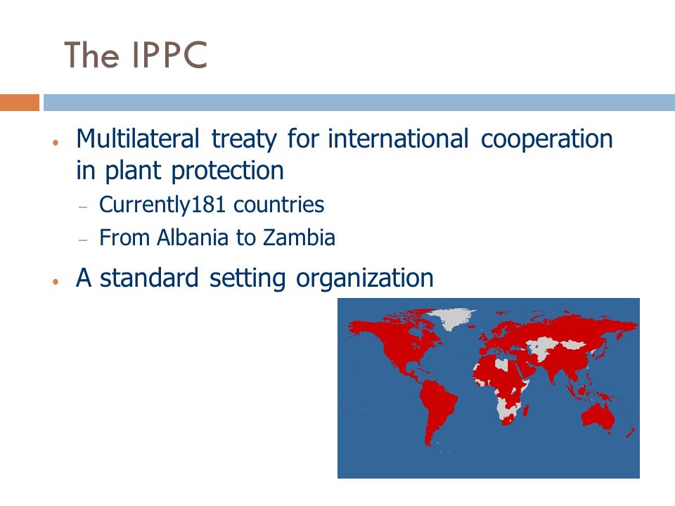 The IPPC Multilateral treaty for international cooperation in plant protection. Currently181 countries.