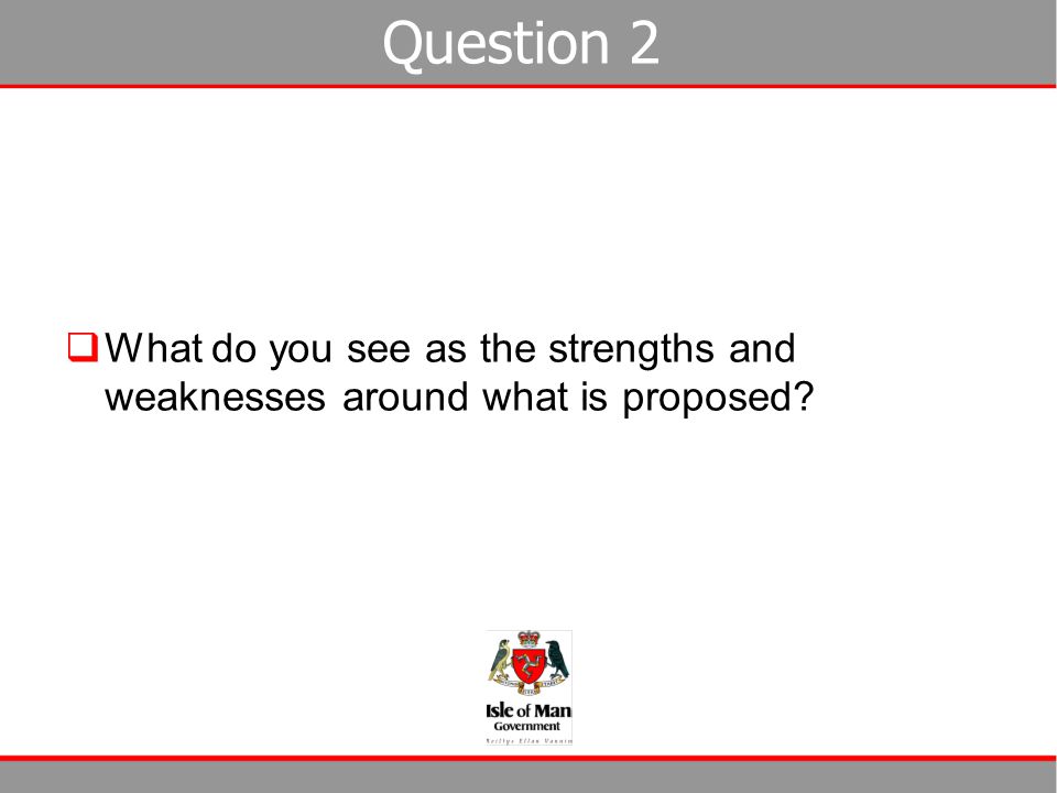 Question 2 What do you see as the strengths and weaknesses around what is proposed