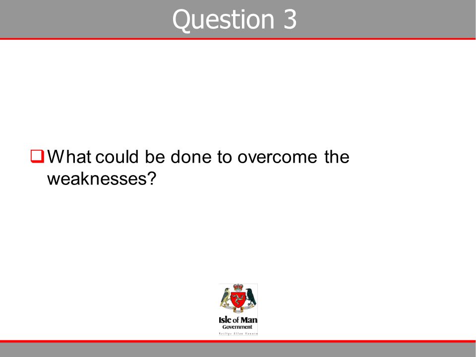 Question 3 What could be done to overcome the weaknesses