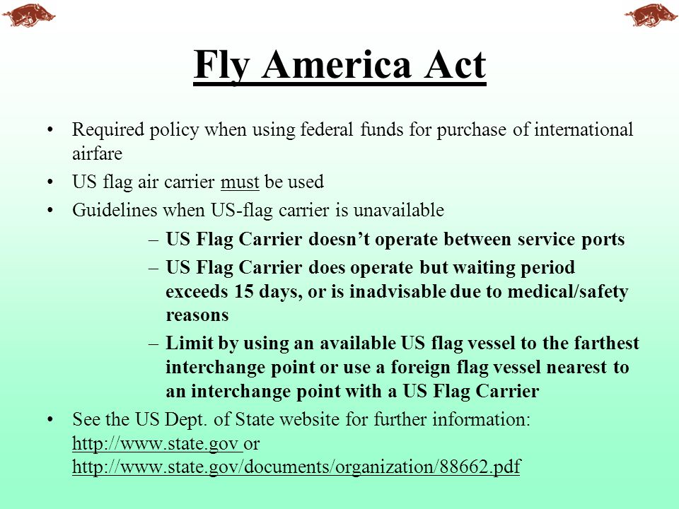 Fly America Act Required policy when using federal funds for purchase of international airfare. US flag air carrier must be used.