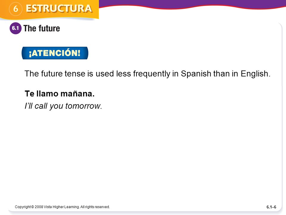 The future tense is used less frequently in Spanish than in English.