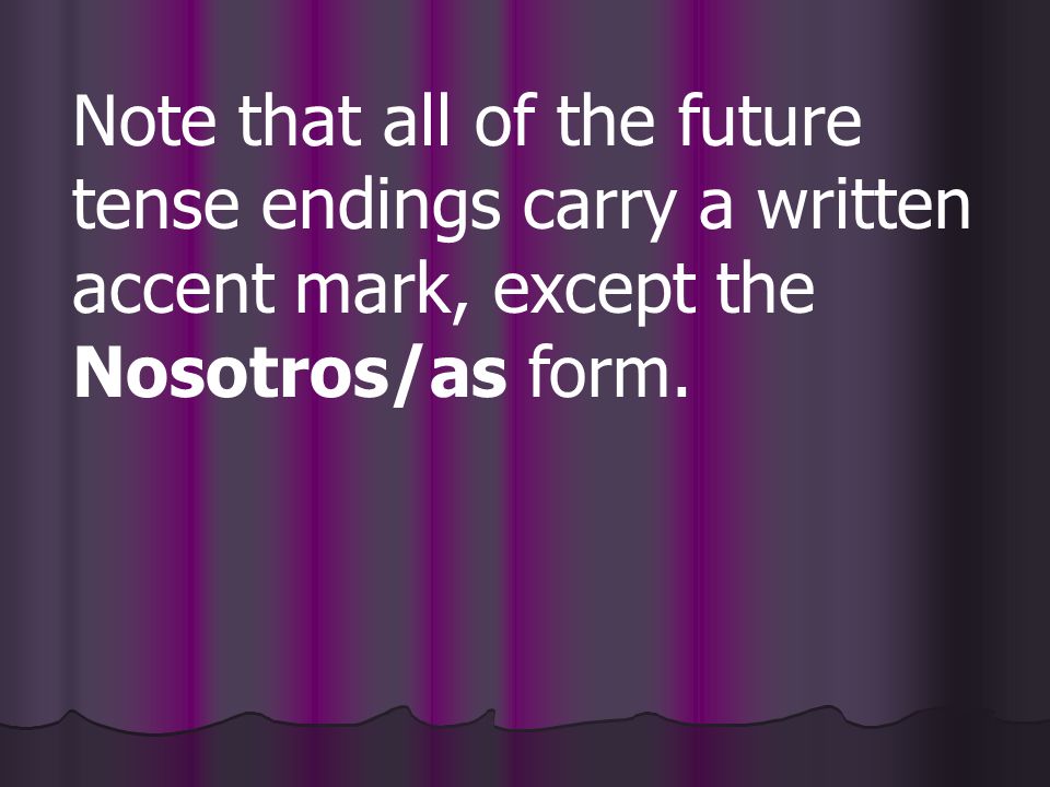 Note that all of the future tense endings carry a written accent mark, except the Nosotros/as form.