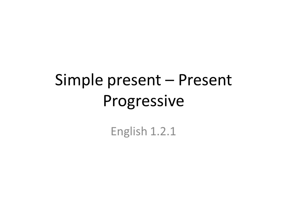 Simple present – Present Progressive