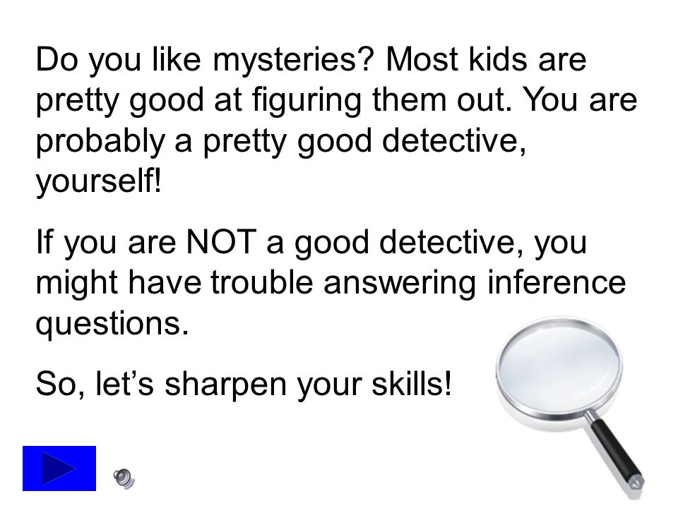 Do you like mysteries. Most kids are pretty good at figuring them out