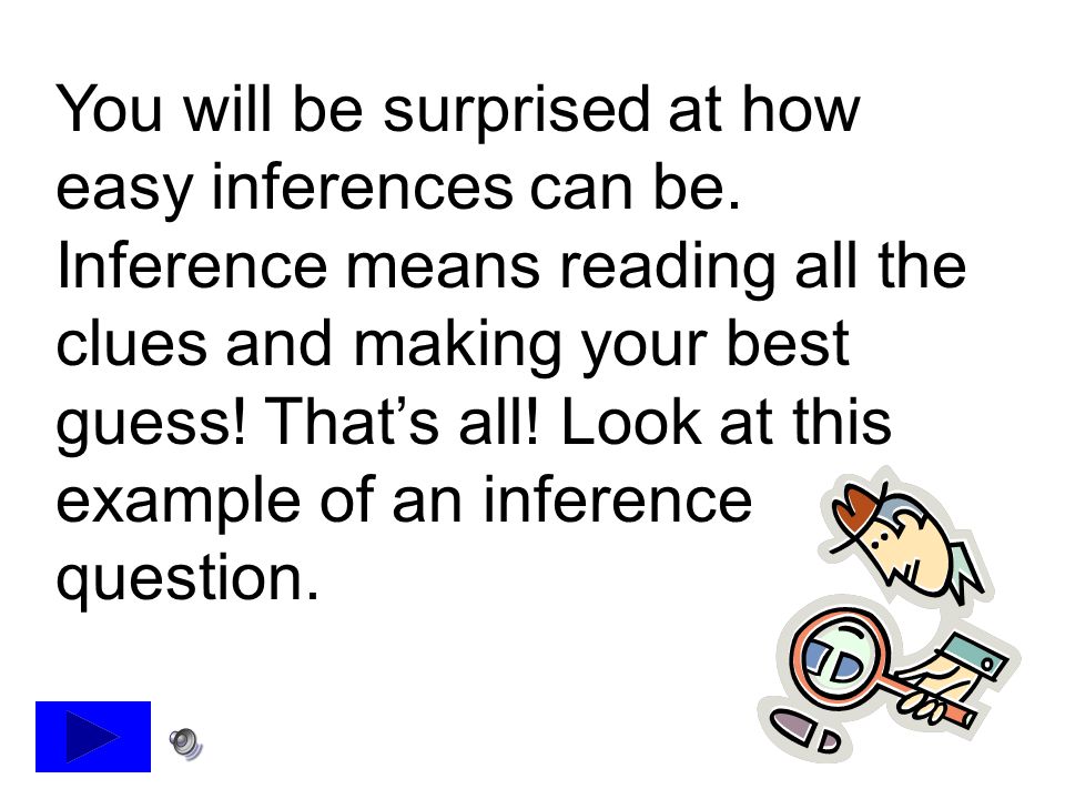 You will be surprised at how easy inferences can be