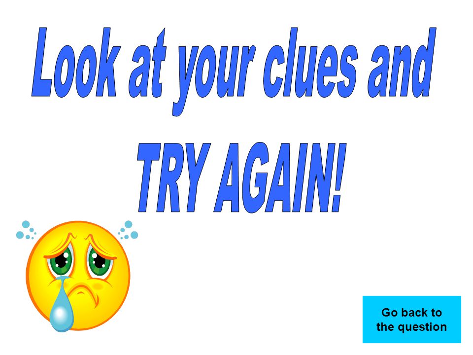 Look at your clues and TRY AGAIN!